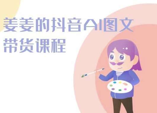 姜姜的抖音AI图文带货课程-姜姜抖音2024-蔚县浩瑞城网络工作室AIGC社区