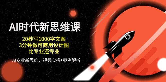 （10535期）AI 时代新思维课，20秒写1000字文案/3分钟做可商用设计图/比专业还专业-蔚县浩瑞城网络工作室AIGC社区