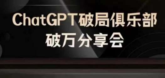 AI破局俱乐部-ChatGPT破局俱乐部破万分享会，AI时代来临，未来已来-蔚县浩瑞城网络工作室AIGC社区