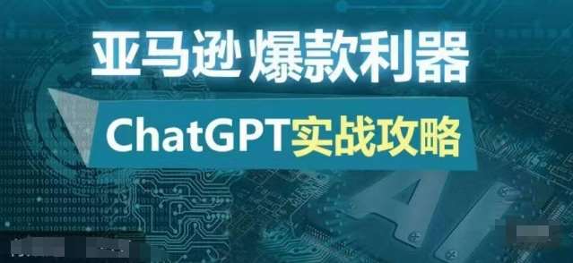 亚马逊爆款利器：ChatGPT实战攻略，以最低的成本和最高的效率打造日出百单的爆品-蔚县浩瑞城网络工作室AIGC社区
