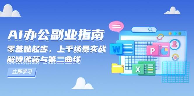 （13777期）AI 办公副业指南：零基础起步，上千场景实战，解锁涨薪与第二曲线-蔚县浩瑞城网络工作室AIGC社区