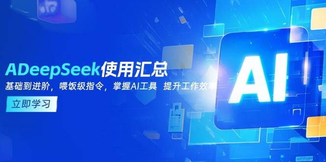 DeepSeek使用汇总，基础到进阶，提示词技巧，掌握AI工具  提升工作效率-蔚县浩瑞城网络工作室AIGC社区