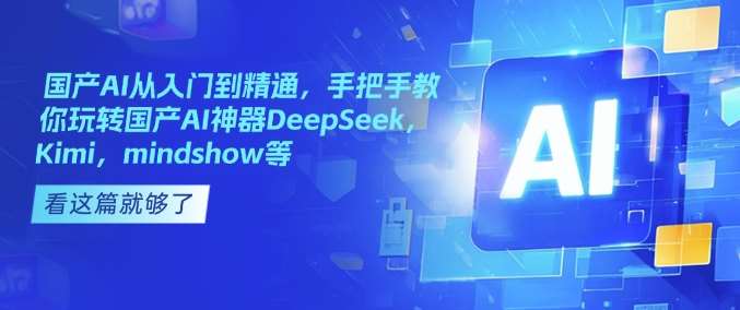 国产AI从入门到精通，手把手教你玩转国产AI神器DeepSeek，Kimi，mindshow等-蔚县浩瑞城网络工作室AIGC社区