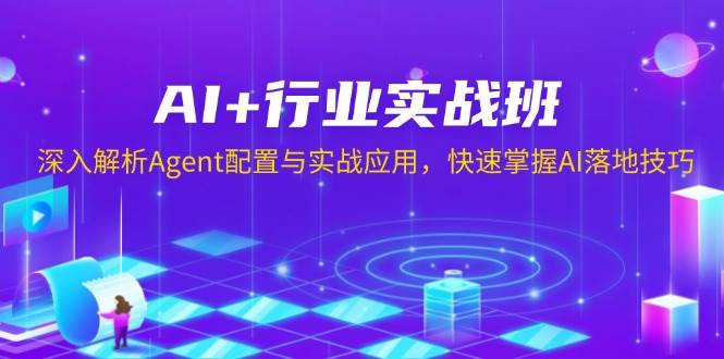 （13917期）AI+行业实战班，深入解析Agent配置与实战应用，快速掌握AI落地技巧-蔚县浩瑞城网络工作室AIGC社区